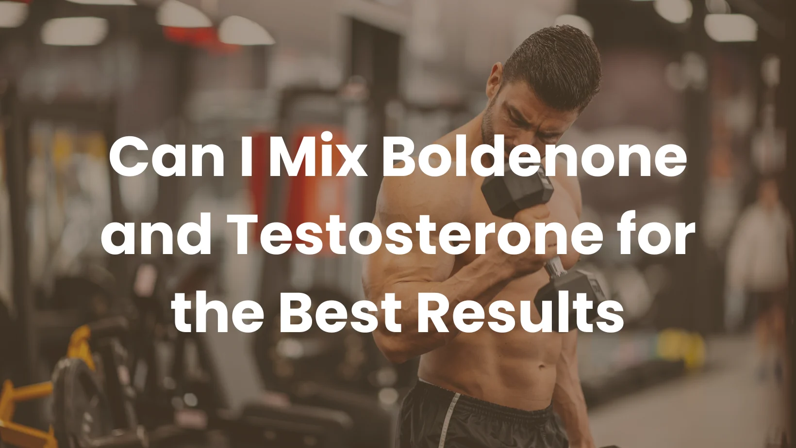 Can I Mix Boldenone and Testosterone for the Best Results