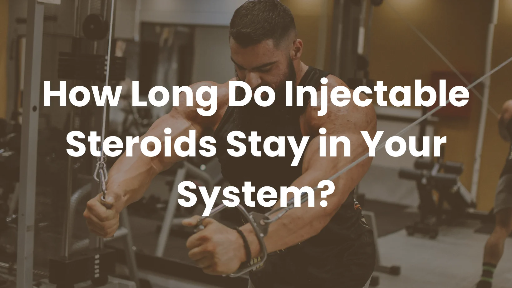 How Long Do Injectable Steroids Stay in Your System