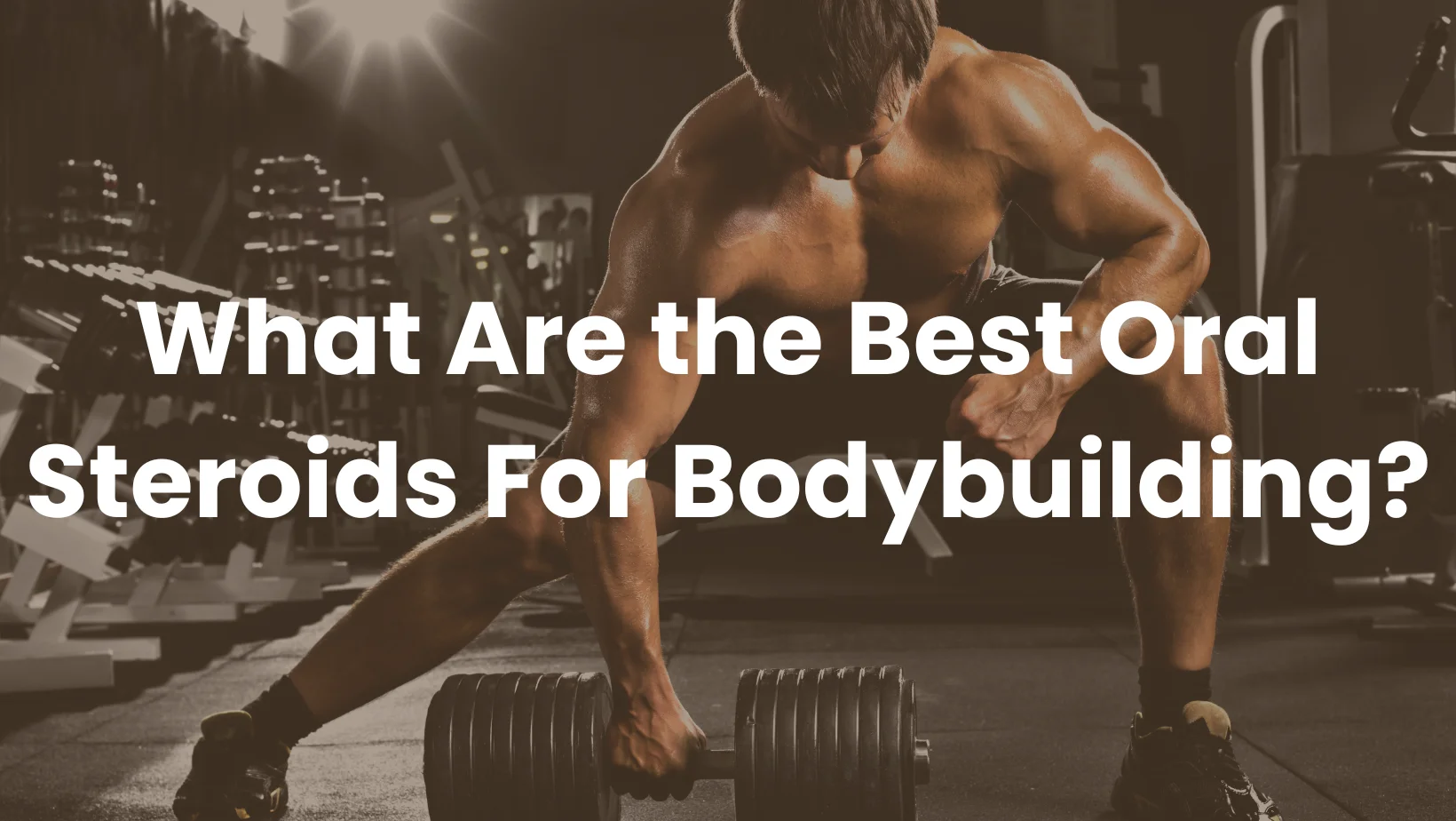 What Are the Best Oral Steroids For Bodybuilding